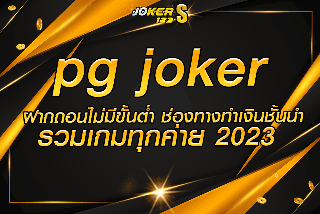 pg joker ฝากถอนไม่มีขั้นต่ำ ช่องทางทำเงินชั้นนำ รวมเกมทุกค่าย 2023