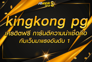 kingkong pg เครดิตฟรี การันตีความน่าเชื่อถือ กับเว็บมาแรงอันดับ 1